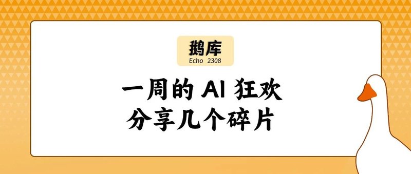 鹅库2308｜一周的 AI 狂欢，分享几个碎片